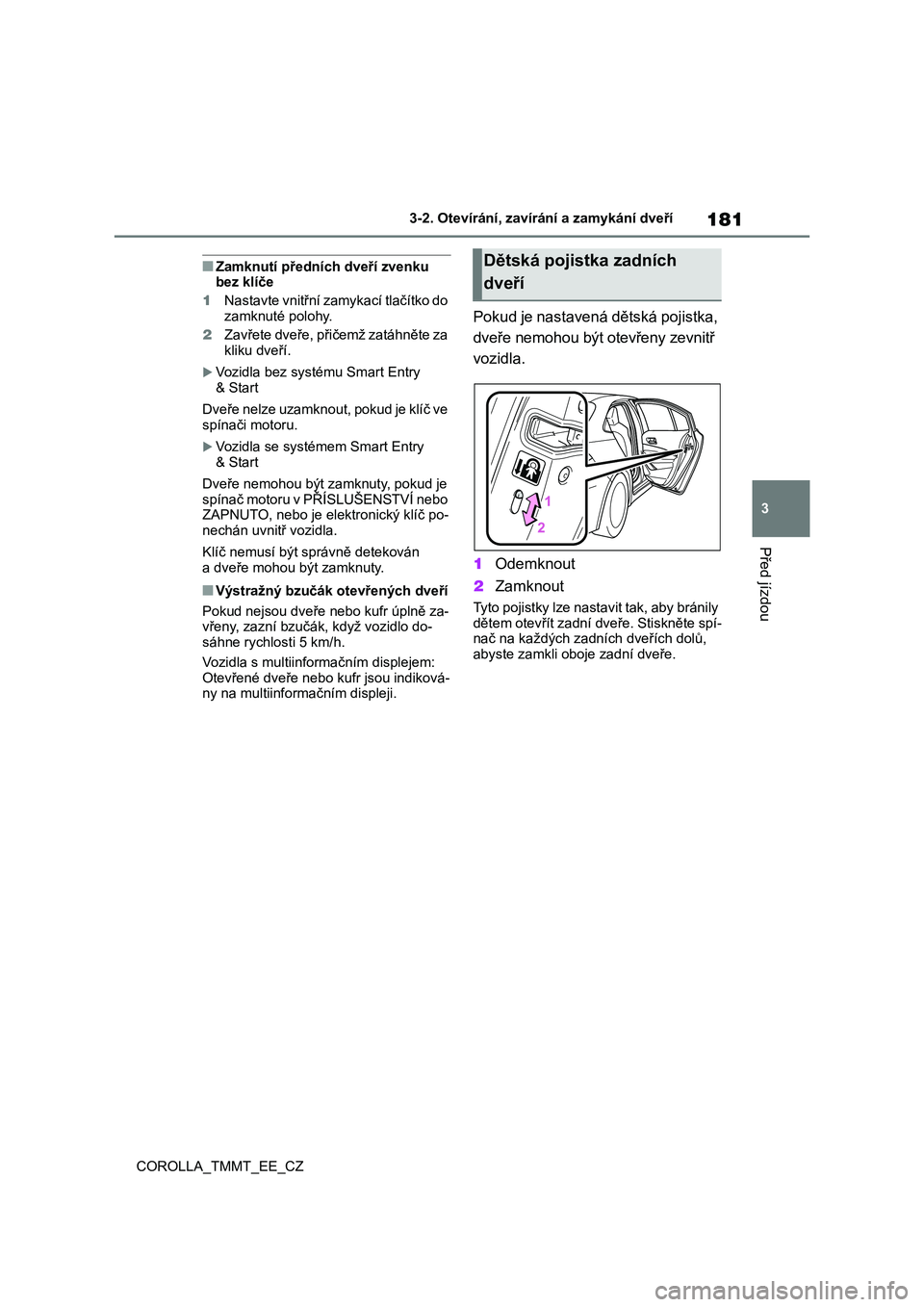 TOYOTA COROLLA 2020  Návod na použití (in Czech) 181
3 
3-2. Otevírání, zaví rání a zamykání dveří
Před jízdou
COROLLA_TMMT_EE_CZ
■Zamknutí předních dveří zvenku  bez klíče 
1 Nastavte vnitřní zamykací tlačítko do  
zamknut