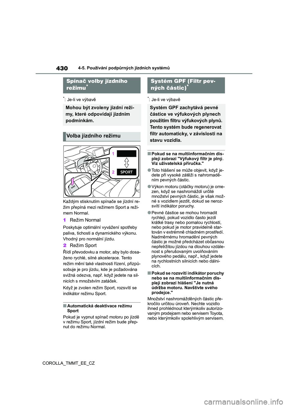 TOYOTA COROLLA 2021  Návod na použití (in Czech) 4304-5. Používání podpůrných jízdních systémů 
COROLLA_TMMT_EE_CZ
*: Je-li ve výbavě 
Každým stisknutím spínače se jízdní re- 
žim přepíná mezi rež imem Sport a reži- 
mem Nor