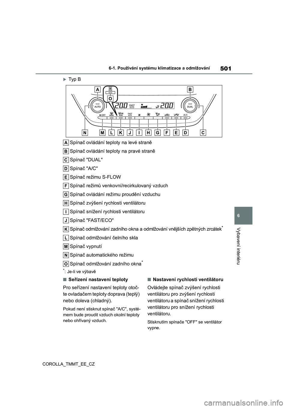TOYOTA COROLLA 2021 Návod na použití (in Czech) 501
6
6-1. Používání systému kl imatizace a odmlžování
Vybavení interiéru
COROLLA_TMMT_EE_CZ
Ty p B
Spínač ovládání teplo ty na levé straně
Spínač ovládání teplo ty na pra TOYOTA COROLLA 2021 Návod na použití (in Czech) 501
6
6-1. Používání systému kl imatizace a odmlžování
Vybavení interiéru
COROLLA_TMMT_EE_CZ
Ty p B
Spínač ovládání teplo ty na levé straně
Spínač ovládání teplo ty na pra