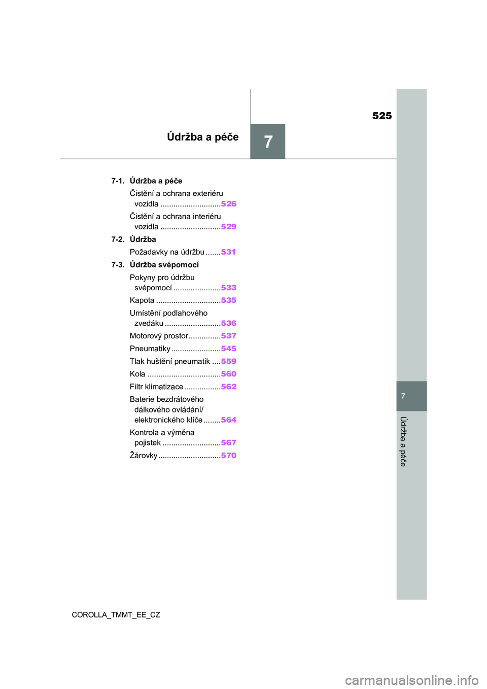 TOYOTA COROLLA 2021  Návod na použití (in Czech) 7
525
7
Údržba a péče
COROLLA_TMMT_EE_CZ
Údržba a péče
.7-1. Údržba a péče
Čistění a ochrana exteriéru 
vozidla ............................526
Čistění a ochrana interiéru 
vozidla