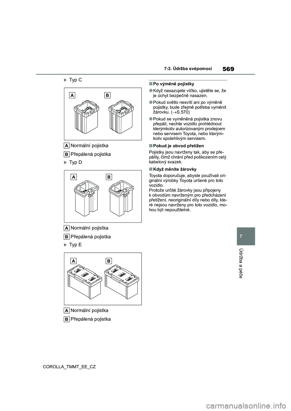 TOYOTA COROLLA 2020  Návod na použití (in Czech) 569
7 
7-3. Údržba svépomocí
Údržba a péče
COROLLA_TMMT_EE_CZ
Ty p  C 
Normální pojistka 
Přepálená pojistka
Ty p  D 
Normální pojistka 
Přepálená pojistka
Ty p  E 
Normáln