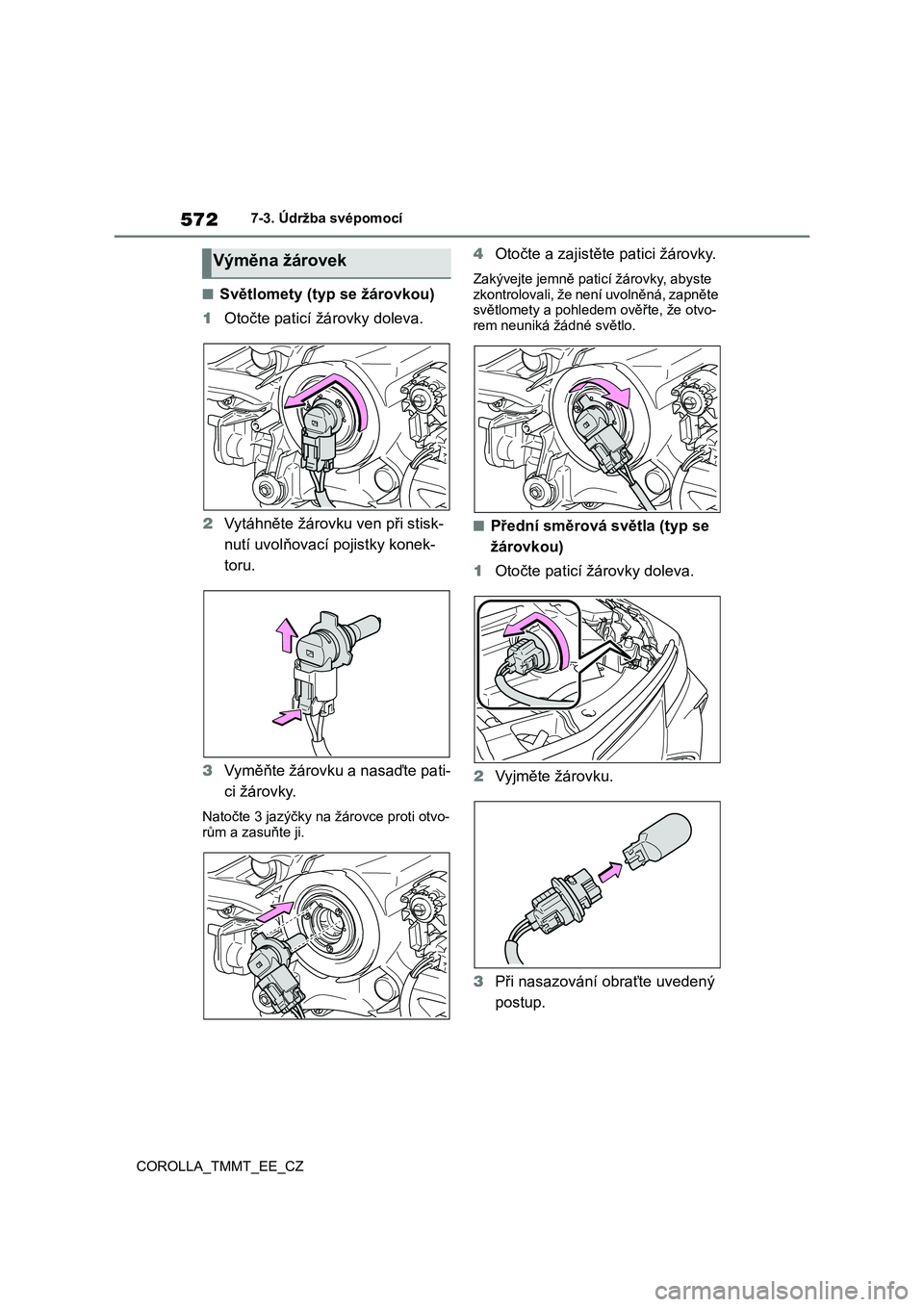 TOYOTA COROLLA 2020  Návod na použití (in Czech) 5727-3. Údržba svépomocí 
COROLLA_TMMT_EE_CZ
■Světlomety (typ se žárovkou) 
1 Otočte paticí žárovky doleva. 
2 Vytáhněte žárovku ven při stisk- 
nutí uvolňovací pojistky konek- 
t