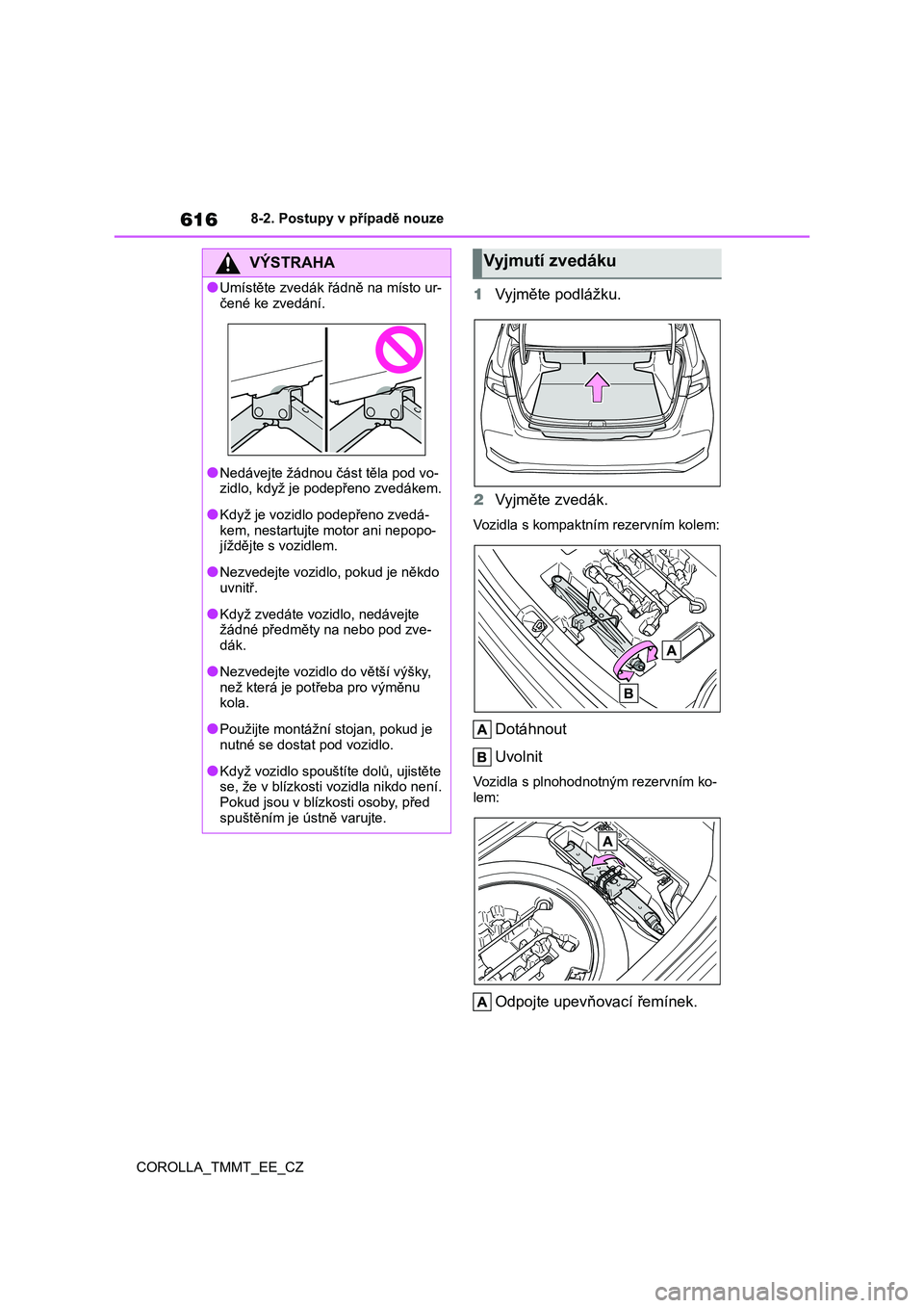 TOYOTA COROLLA 2021  Návod na použití (in Czech) 6168-2. Postupy v případě nouze 
COROLLA_TMMT_EE_CZ
1 Vyjměte podlážku. 
2 Vyjměte zvedák.
Vozidla s kompaktním rezervním kolem:
Dotáhnout 
Uvolnit
Vozidla s plnohodnotným rezervním ko- 

