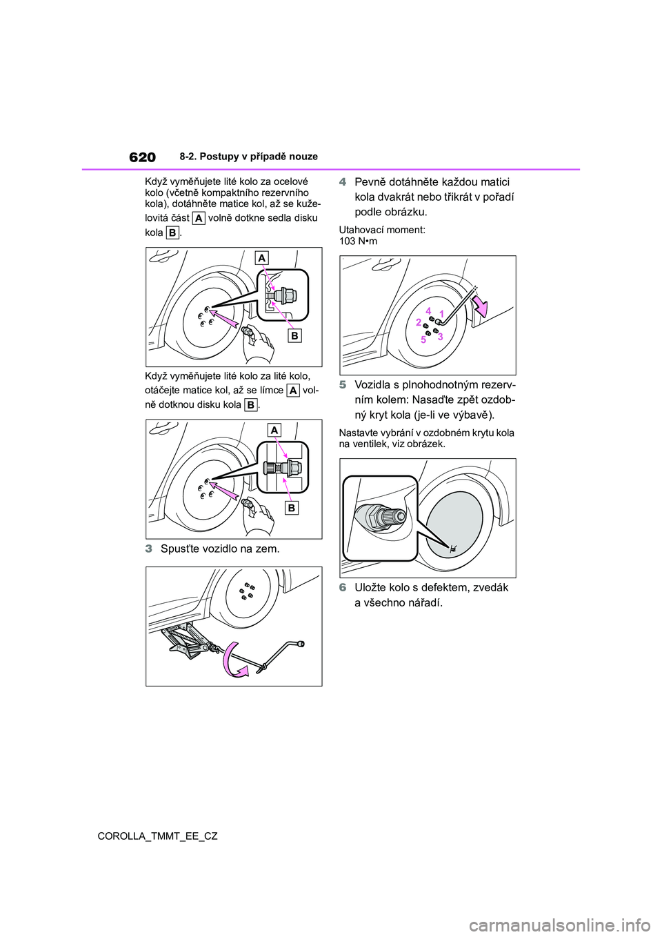 TOYOTA COROLLA 2021  Návod na použití (in Czech) 6208-2. Postupy v případě nouze 
COROLLA_TMMT_EE_CZ 
Když vyměňujete lit é kolo za ocelové  
kolo (včetně kompaktního rezervního  kola), dotáhněte matic e kol, až se kuže- 
lovitá č�