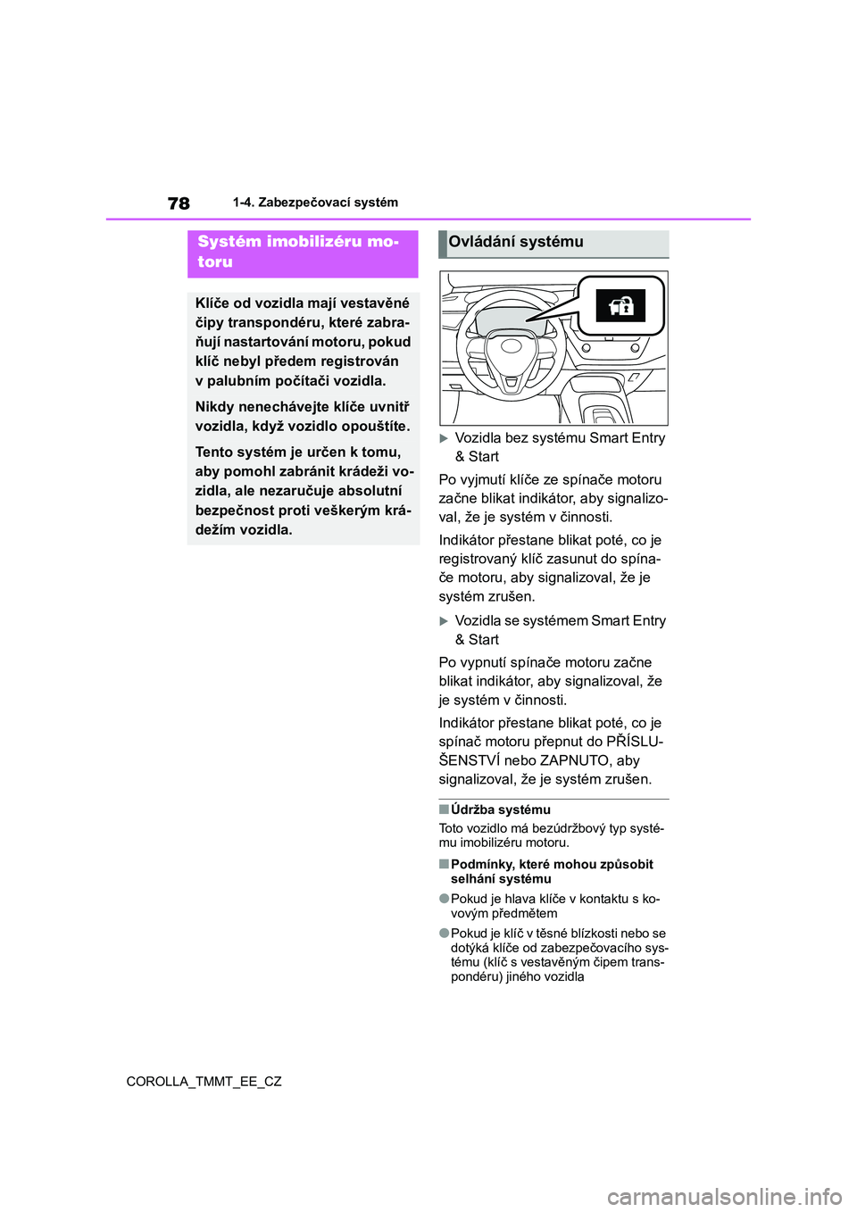 TOYOTA COROLLA 2021  Návod na použití (in Czech) 781-4. Zabezpečovací systém 
COROLLA_TMMT_EE_CZ
1-4.Zabezpečovací systém
Vozidla bez systému Smart Entry  
& Start 
Po vyjmutí klíče z e spínače motoru  
začne blikat indikátor, aby s
