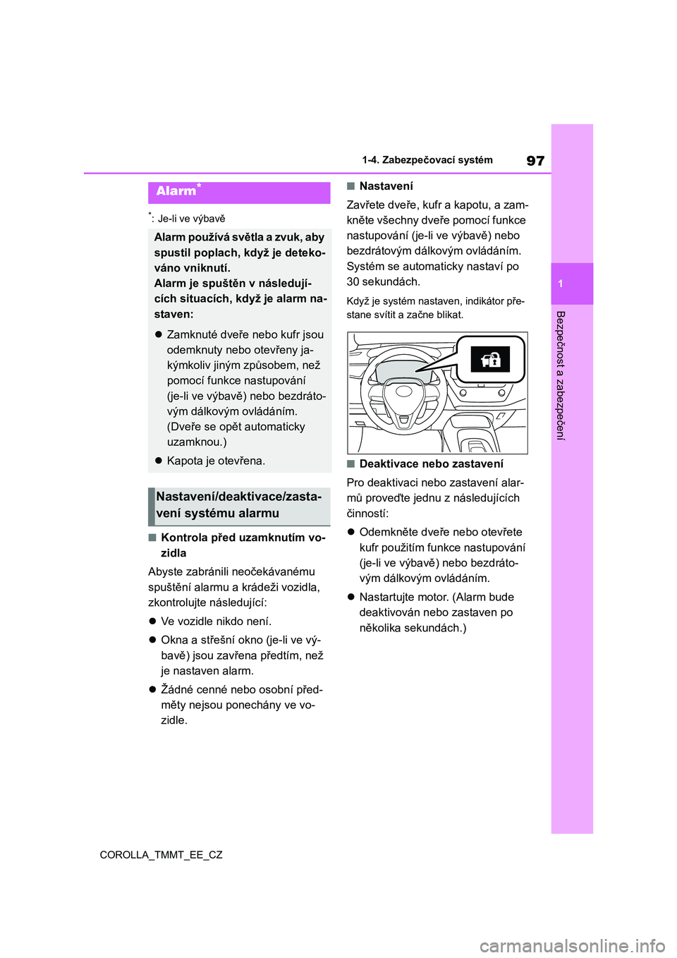 TOYOTA COROLLA 2021  Návod na použití (in Czech) 97
1 
1-4. Zabezpečovací systém
Bezpečnost a zabezpečení
COROLLA_TMMT_EE_CZ
*: Je-li ve výbavě
■Kontrola před uzamknutím vo- 
zidla 
Abyste zabránili neočekávanému  
spuštění alarmu