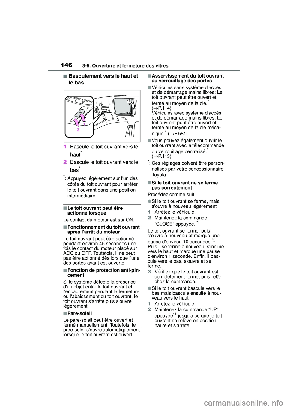 TOYOTA COROLLA 2020  Manuel du propriétaire (in French) 1463-5. Ouverture et fermeture des vitres
COROLLA_D
■Basculement vers le haut et 
le bas
1 Bascule le toit ouvrant vers le 
haut
*
2Bascule le toit ouvrant vers le 
bas
*
*: Appuyez légèrement sur