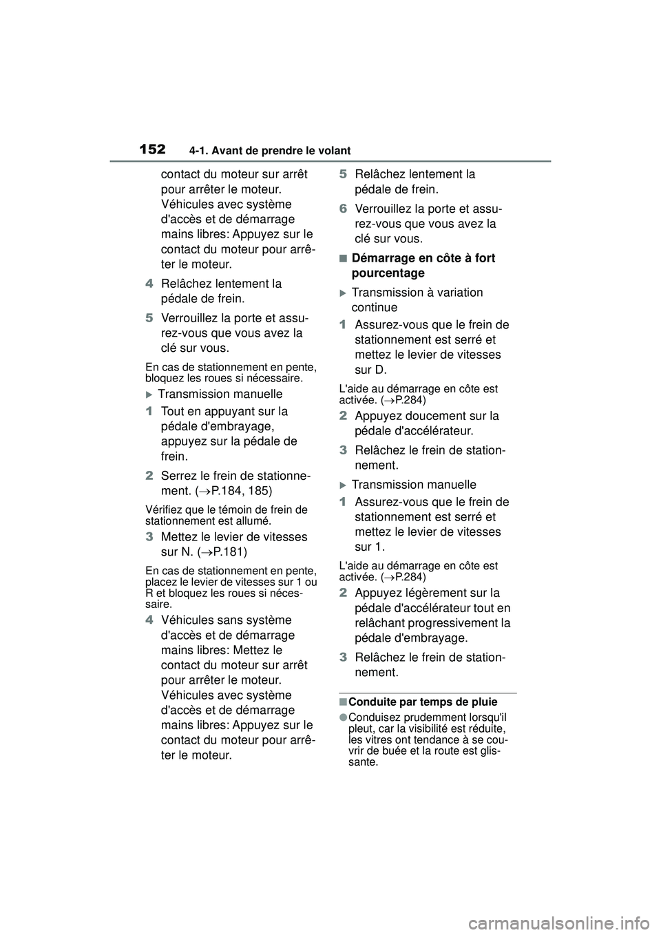 TOYOTA COROLLA 2020  Manuel du propriétaire (in French) 1524-1. Avant de prendre le volant
COROLLA_D
contact du moteur sur arrêt 
pour arrêter le moteur.
Véhicules avec système 
daccès et de démarrage 
mains libres: Appuyez sur le 
contact du moteur