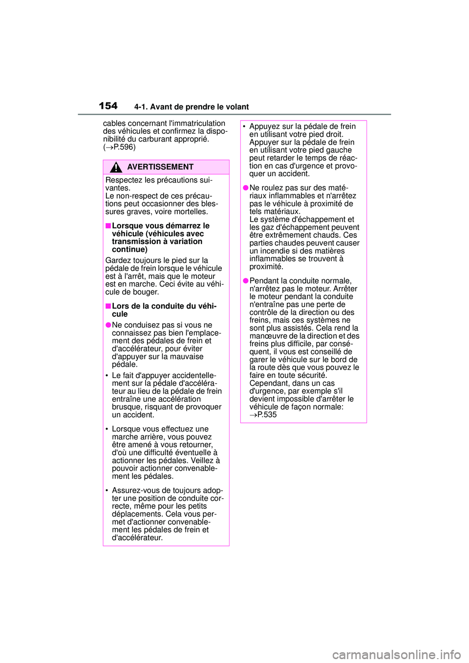 TOYOTA COROLLA 2020  Manuel du propriétaire (in French) 1544-1. Avant de prendre le volant
COROLLA_Dcables concernant limmatriculation 
des véhicules et confirmez la dispo-
nibilité du carburant approprié. 
(
 P.596)
AVERTISSEMENT
Respectez les pré