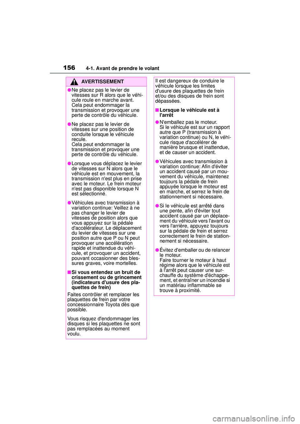 TOYOTA COROLLA 2020  Manuel du propriétaire (in French) 1564-1. Avant de prendre le volant
COROLLA_D
AVERTISSEMENT
●Ne placez pas le levier de 
vitesses sur R alors que le véhi-
cule roule en marche avant. 
Cela peut endommager la 
transmission et provo