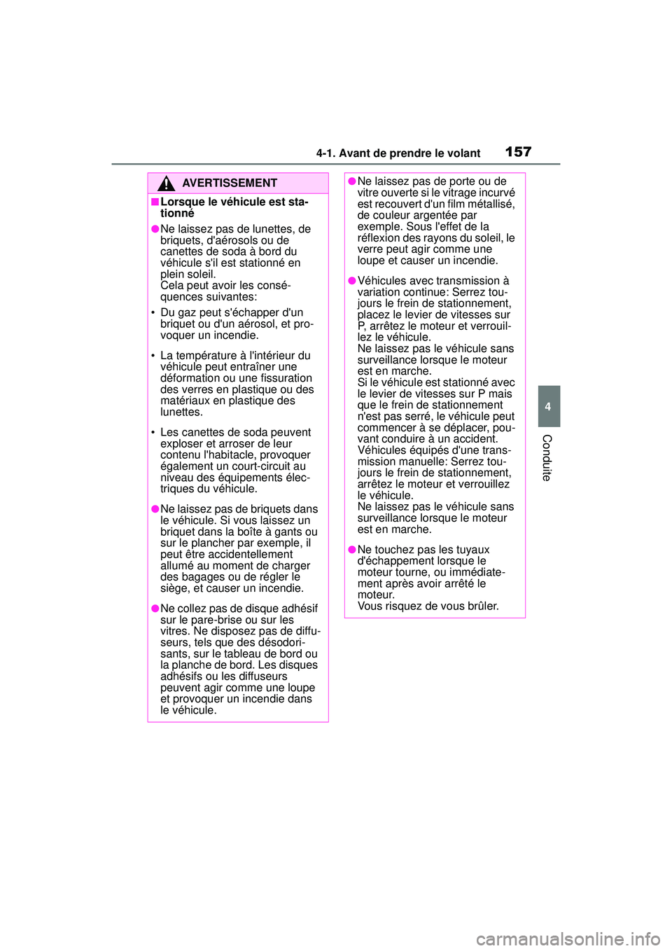 TOYOTA COROLLA 2020 Manuel du propriétaire (in French) 1574-1. Avant de prendre le volant
COROLLA_D
4
Conduite
AVERTISSEMENT
■Lorsque le véhicule est sta-
tionné
●Ne laissez pas de lunettes, de
briquets, daérosols ou de
canettes de soda à bord TOYOTA COROLLA 2020 Manuel du propriétaire (in French) 1574-1. Avant de prendre le volant
COROLLA_D
4
Conduite
AVERTISSEMENT
■Lorsque le véhicule est sta-
tionné
●Ne laissez pas de lunettes, de
briquets, daérosols ou de
canettes de soda à bord