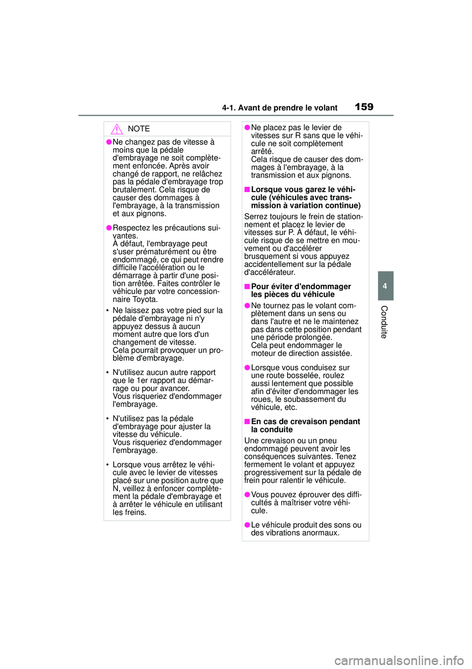 TOYOTA COROLLA 2020  Manuel du propriétaire (in French) 1594-1. Avant de prendre le volant
COROLLA_D
4
Conduite
NOTE
●Ne changez pas de vitesse à 
moins que la pédale 
dembrayage ne soit complète-
ment enfoncée. Après avoir 
changé de rapport, ne 