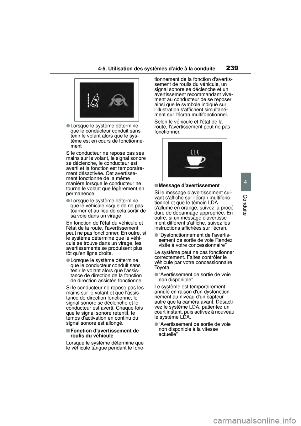 TOYOTA COROLLA 2020  Manuel du propriétaire (in French) 2394-5. Utilisation des systèmes daide à la conduite
COROLLA_D
4
Conduite
●Lorsque le système détermine 
que le conducteur conduit sans 
tenir le volant alors que le sys-
tème est en cours de 