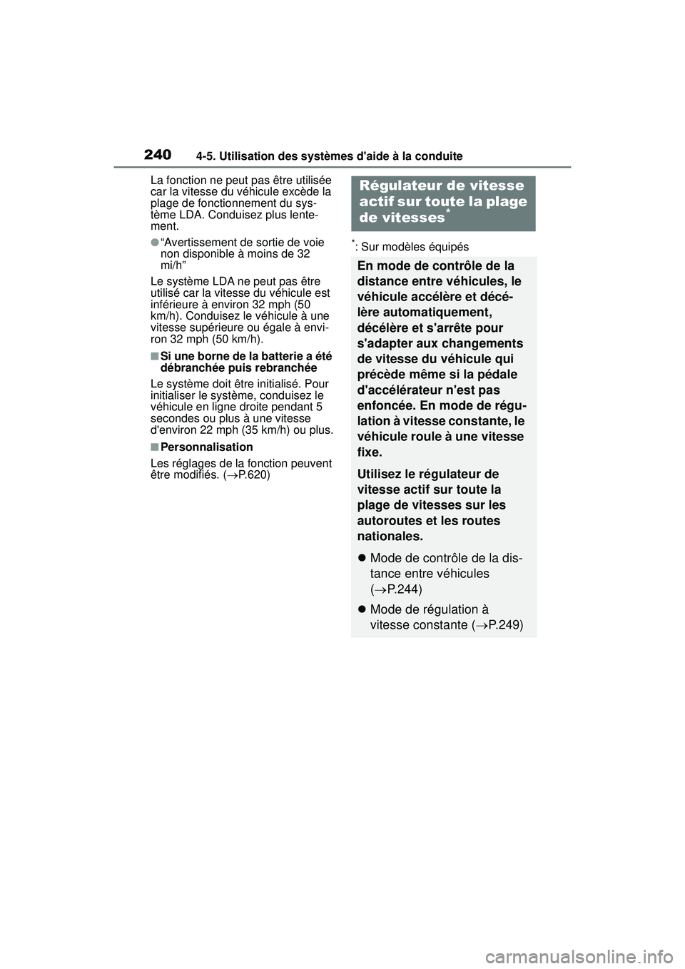 TOYOTA COROLLA 2020  Manuel du propriétaire (in French) 2404-5. Utilisation des systèmes daide à la conduite
COROLLA_DLa fonction ne peut pas être utilisée 
car la vitesse du véhicule excède la 
plage de fonctionnement du sys-
tème LDA. Conduisez p
