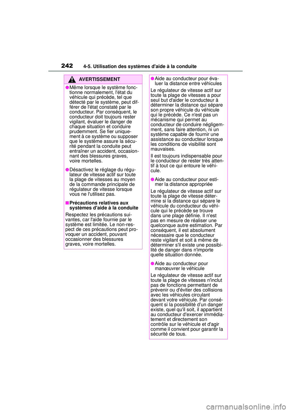 TOYOTA COROLLA 2020  Manuel du propriétaire (in French) 2424-5. Utilisation des systèmes daide à la conduite
COROLLA_D
AVERTISSEMENT
●Même lorsque le système fonc-
tionne normalement, létat du 
véhicule qui précède, tel que 
détecté par le sy