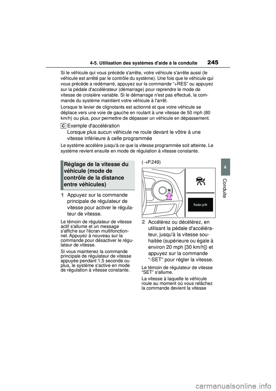 TOYOTA COROLLA 2020  Manuel du propriétaire (in French) 2454-5. Utilisation des systèmes daide à la conduite
COROLLA_D
4
Conduite
Si le véhicule qui vous précède sarrête, votre véhicule sarrête aussi (le 
véhicule est arrêté par le contrôle 