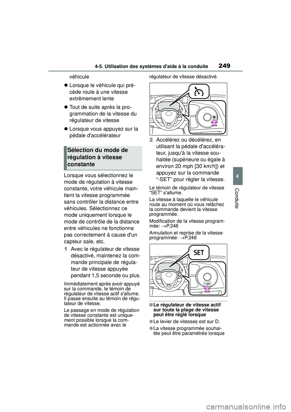 TOYOTA COROLLA 2020  Manuel du propriétaire (in French) 2494-5. Utilisation des systèmes daide à la conduite
COROLLA_D
4
Conduite
véhicule
 Lorsque le véhicule qui pré-
cède roule à une vitesse 
extrêmement lente
 Tout de suite après la pro