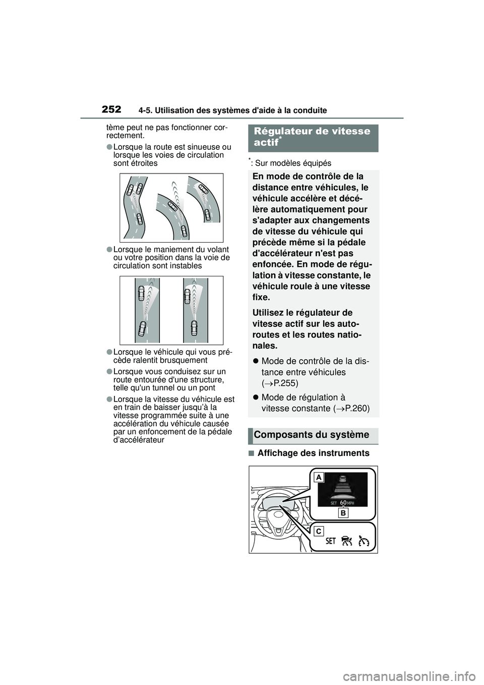 TOYOTA COROLLA 2020  Manuel du propriétaire (in French) 2524-5. Utilisation des systèmes daide à la conduite
COROLLA_Dtème peut ne pas fonctionner cor-
rectement.
●Lorsque la route est sinueuse ou 
lorsque les voies de circulation 
sont étroites
●