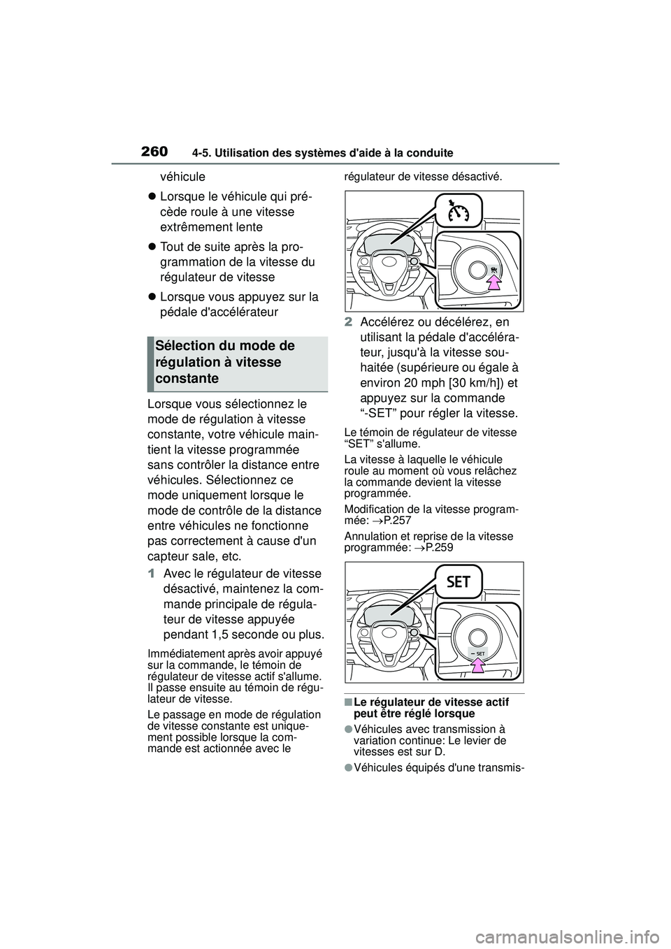 TOYOTA COROLLA 2020  Manuel du propriétaire (in French) 2604-5. Utilisation des systèmes daide à la conduite
COROLLA_D
véhicule
 Lorsque le véhicule qui pré-
cède roule à une vitesse 
extrêmement lente
 Tout de suite après la pro-
grammatio