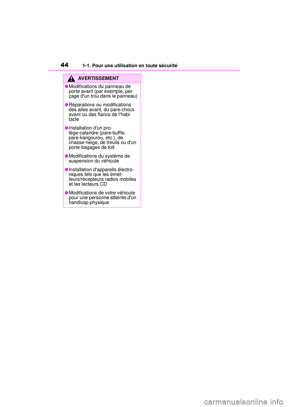 TOYOTA COROLLA 2020  Manuel du propriétaire (in French) 441-1. Pour une utilisation en toute sécurité
COROLLA_D
AVERTISSEMENT
●Modifications du panneau de 
porte avant (par exemple, per-
çage dun trou dans le panneau)
●Réparations ou modifications