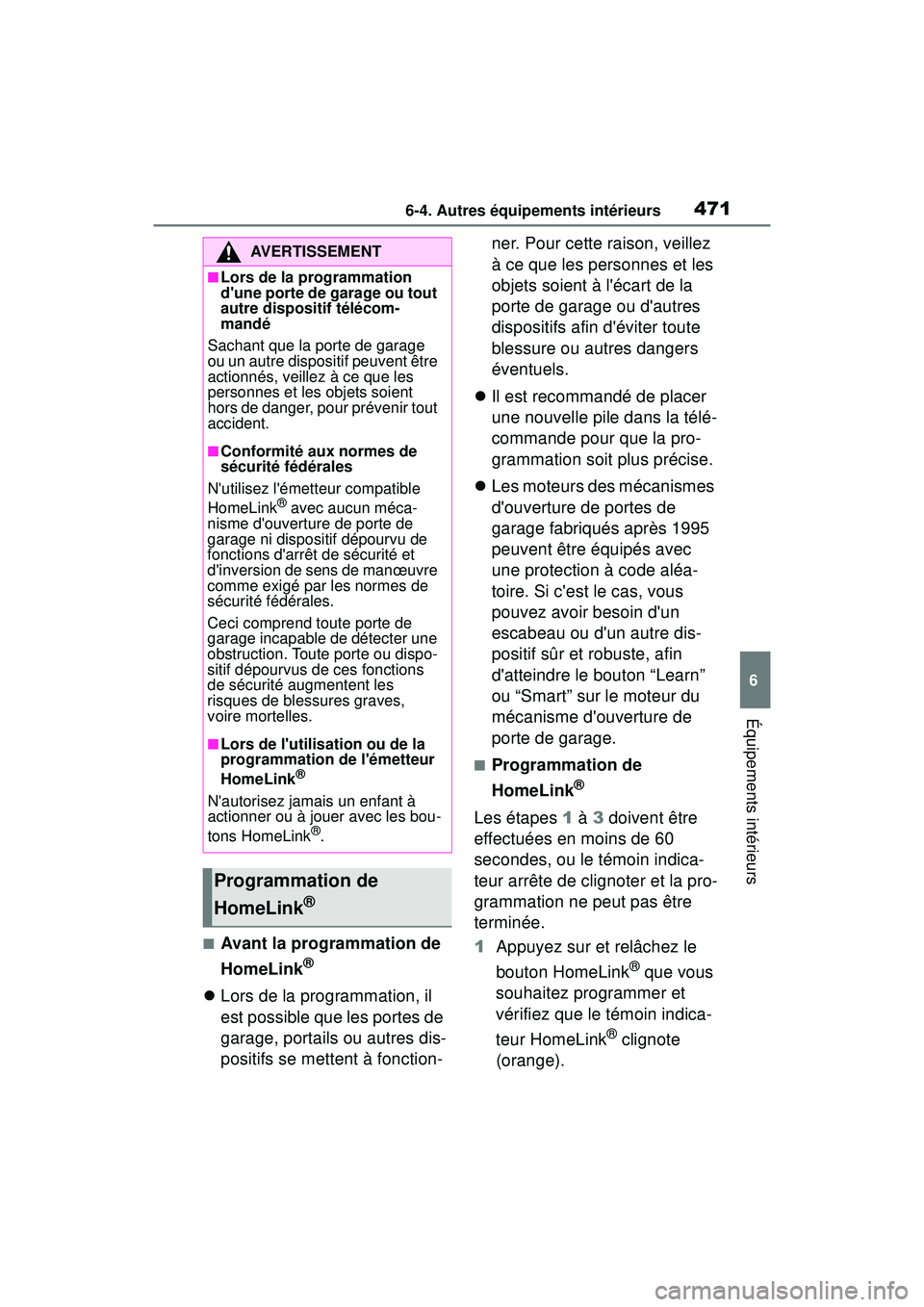 TOYOTA COROLLA 2020  Manuel du propriétaire (in French) 4716-4. Autres équipements intérieurs
COROLLA_D
6
Équipements intérieurs
■Avant la programmation de 
HomeLink
®
 Lors de la programmation, il 
est possible que les portes de 
garage, portail