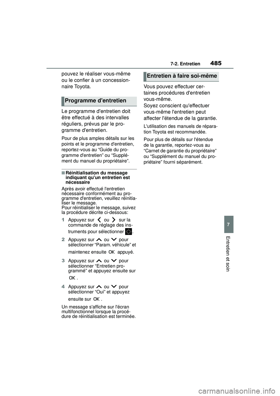 TOYOTA COROLLA 2020  Manuel du propriétaire (in French) 4857-2. Entretien
COROLLA_D
7
Entretien et soin
pouvez le réaliser vous-même 
ou le confier à un concession-
naire Toyota.
Le programme dentretien doit 
être effectué à des intervalles 
réguli