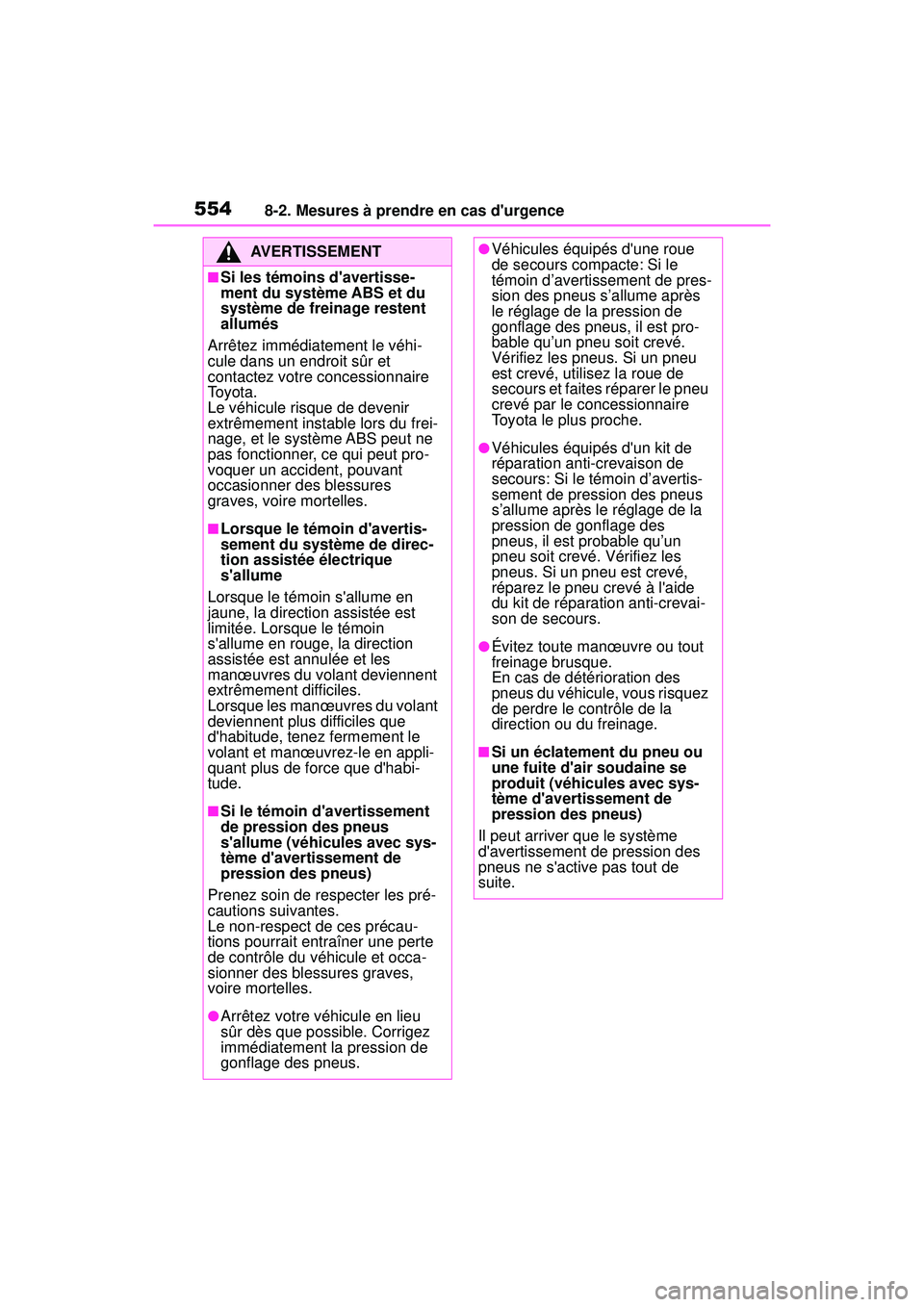 TOYOTA COROLLA 2020  Manuel du propriétaire (in French) 5548-2. Mesures à prendre en cas durgence
COROLLA_D
AVERTISSEMENT
■Si les témoins davertisse-
ment du système ABS et du 
système de freinage restent 
allumés
Arrêtez immédiatement le véhi-