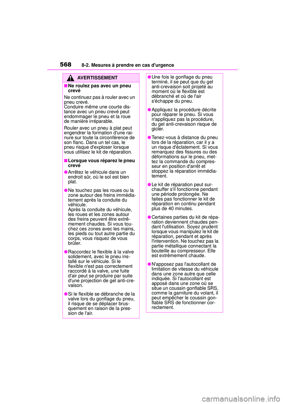TOYOTA COROLLA 2020 Manuel du propriétaire (in French) 5688-2. Mesures à prendre en cas durgence
COROLLA_D
AVERTISSEMENT
■Ne roulez pas avec un pneu
crevé
Ne continuez pas à rouler avec un
pneu crevé.
Conduire même une courte dis-
tance avec un TOYOTA COROLLA 2020 Manuel du propriétaire (in French) 5688-2. Mesures à prendre en cas durgence
COROLLA_D
AVERTISSEMENT
■Ne roulez pas avec un pneu
crevé
Ne continuez pas à rouler avec un
pneu crevé.
Conduire même une courte dis-
tance avec un