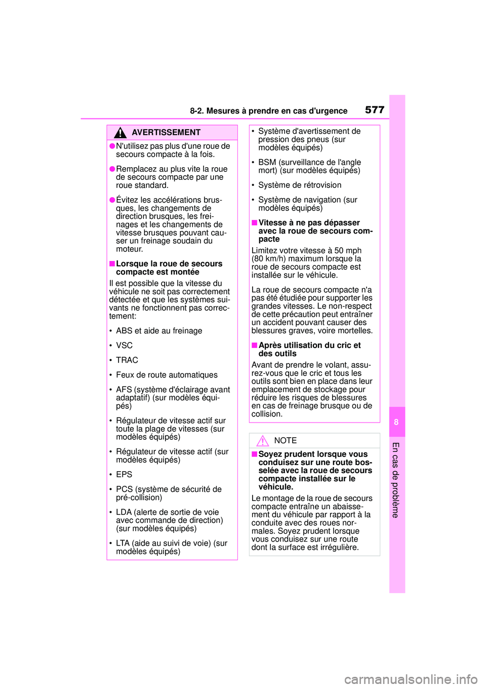 TOYOTA COROLLA 2020  Manuel du propriétaire (in French) 5778-2. Mesures à prendre en cas durgence
COROLLA_D
8
En cas de problème
AVERTISSEMENT
●Nutilisez pas plus dune roue de 
secours compacte à la fois.
●Remplacez au plus vite la roue 
de secou