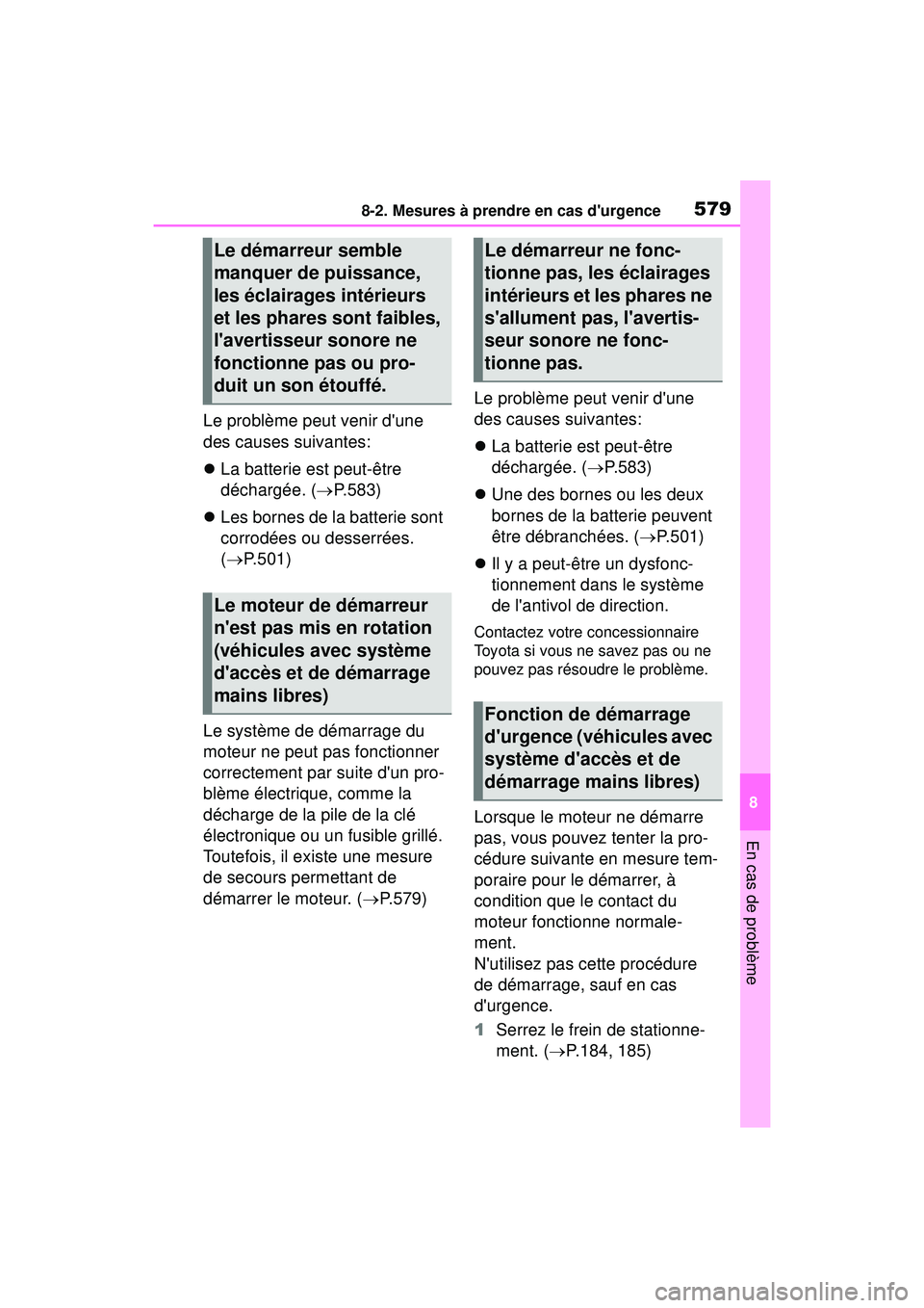 TOYOTA COROLLA 2020  Manuel du propriétaire (in French) 5798-2. Mesures à prendre en cas durgence
COROLLA_D
8
En cas de problème
Le problème peut venir dune 
des causes suivantes:
 La batterie est peut-être 
déchargée. ( P.583)
 Les bornes