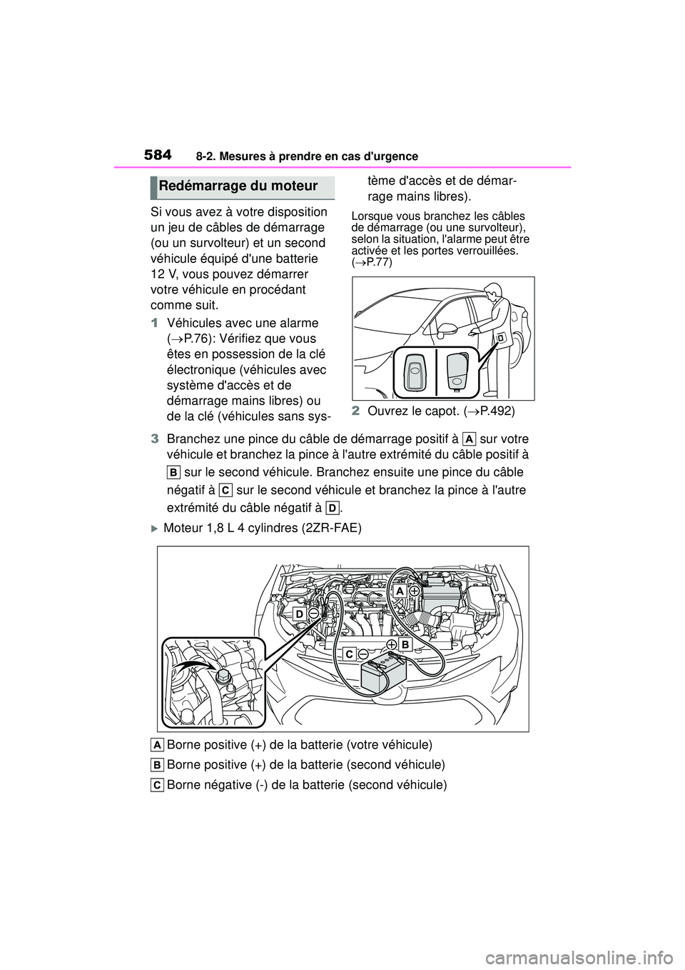 TOYOTA COROLLA 2020  Manuel du propriétaire (in French) 5848-2. Mesures à prendre en cas durgence
COROLLA_D
Si vous avez à votre disposition 
un jeu de câbles de démarrage 
(ou un survolteur) et un second 
véhicule équipé dune batterie 
12 V, vous