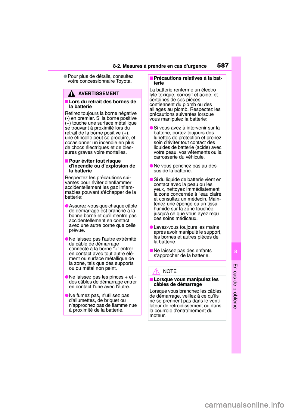 TOYOTA COROLLA 2020  Manuel du propriétaire (in French) 5878-2. Mesures à prendre en cas durgence
COROLLA_D
8
En cas de problème
●Pour plus de détails, consultez 
votre concessionnaire Toyota.
AVERTISSEMENT
■Lors du retrait des bornes de 
la batter