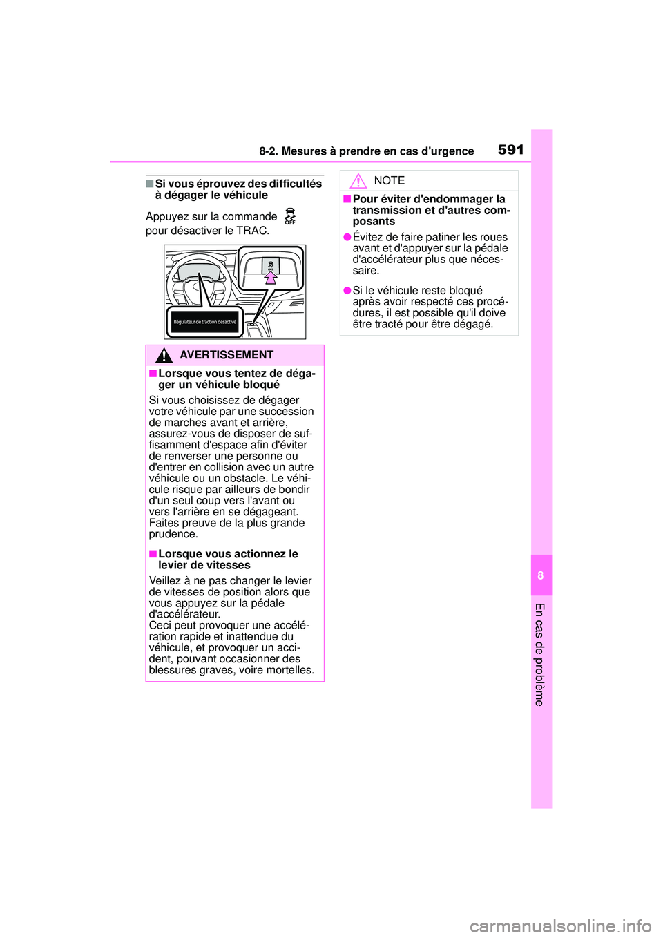 TOYOTA COROLLA 2020  Manuel du propriétaire (in French) 5918-2. Mesures à prendre en cas durgence
COROLLA_D
8
En cas de problème
■Si vous éprouvez des difficultés 
à dégager le véhicule
Appuyez sur la commande   
pour désactiver le TRAC.
AVERTIS