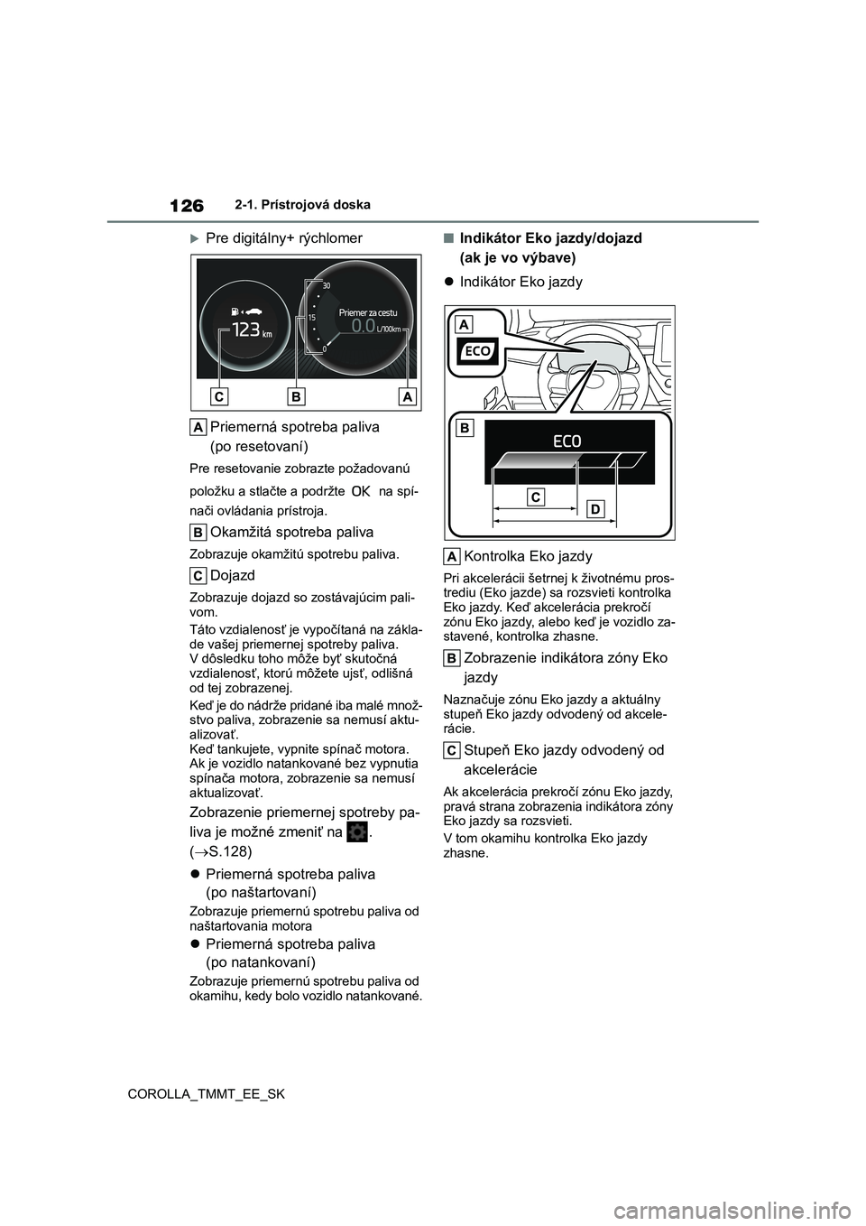 TOYOTA COROLLA 2020 Návod na použitie (in Slovakian) 1262-1. Prístrojová doska
COROLLA_TMMT_EE_SK
Pre digitálny+ rýchlomer
Priemerná spotreba paliva
(po resetovaní)
Pre resetovanie zobrazte požadovanú
položku a stlačte a podržte na TOYOTA COROLLA 2020 Návod na použitie (in Slovakian) 1262-1. Prístrojová doska
COROLLA_TMMT_EE_SK
Pre digitálny+ rýchlomer
Priemerná spotreba paliva
(po resetovaní)
Pre resetovanie zobrazte požadovanú
položku a stlačte a podržte na