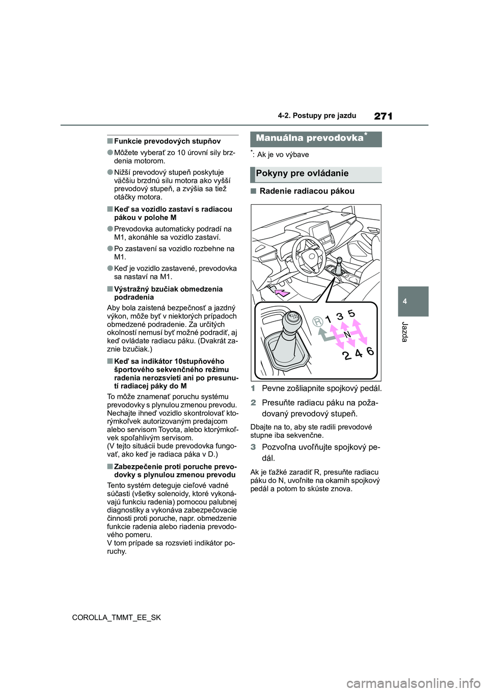 TOYOTA COROLLA 2020  Návod na použitie (in Slovakian) 271
4 
4-2. Postupy pre jazdu
Jazda
COROLLA_TMMT_EE_SK
■Funkcie prevodových stupňov
●Môžete vyberať zo 10  úrovní sily brz- 
denia motorom.
●Nižší prevodový stupeň poskytuje 
väčš