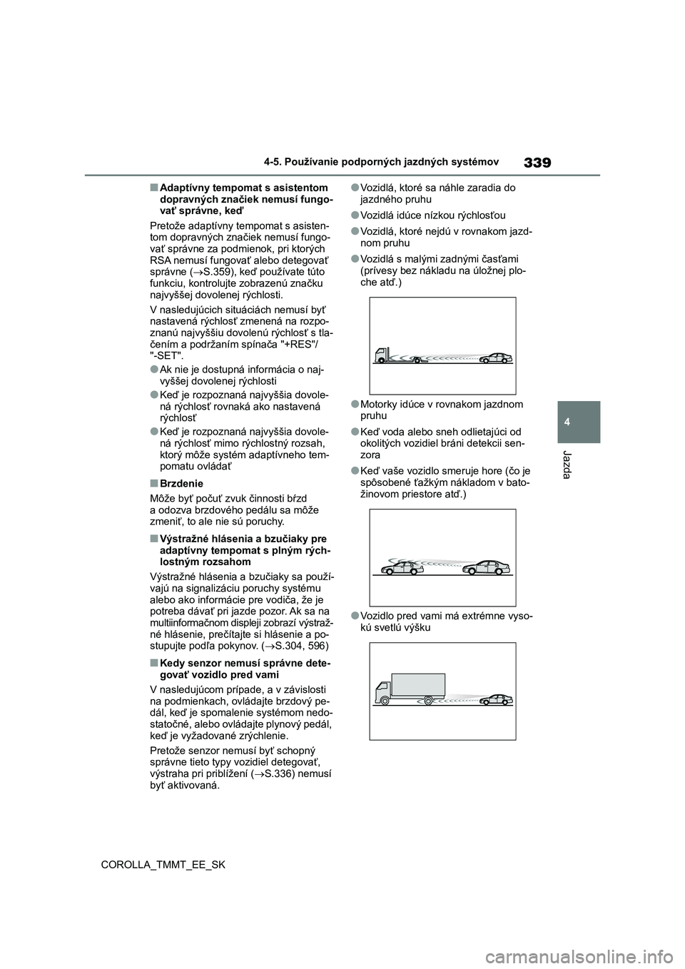TOYOTA COROLLA 2020 Návod na použitie (in Slovakian) 339
4
4-5. Používanie podporných jazdných systémov
Jazda
COROLLA_TMMT_EE_SK
■Adaptívny tempomat s asistentom
dopravných značiek nemusí fungo- vať správne, keď
Pretože adaptívny t e TOYOTA COROLLA 2020 Návod na použitie (in Slovakian) 339
4
4-5. Používanie podporných jazdných systémov
Jazda
COROLLA_TMMT_EE_SK
■Adaptívny tempomat s asistentom
dopravných značiek nemusí fungo- vať správne, keď
Pretože adaptívny t e