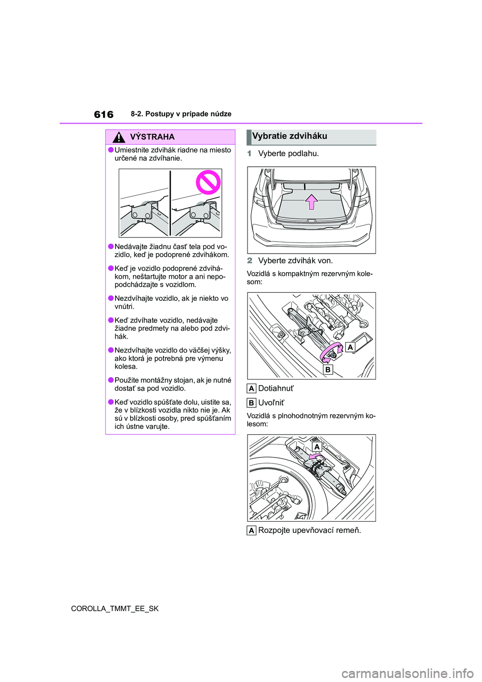 TOYOTA COROLLA 2020 Návod na použitie (in Slovakian) 6168-2. Postupy v prípade núdze
COROLLA_TMMT_EE_SK
1 Vyberte podlahu.
2 Vyberte zdvihák von.
Vozidlá s kompaktným rezervným kole-
som:
Dotiahnuť
Uvoľniť
Vozidlá s plnohodnotným rezervn TOYOTA COROLLA 2020 Návod na použitie (in Slovakian) 6168-2. Postupy v prípade núdze
COROLLA_TMMT_EE_SK
1 Vyberte podlahu.
2 Vyberte zdvihák von.
Vozidlá s kompaktným rezervným kole-
som:
Dotiahnuť
Uvoľniť
Vozidlá s plnohodnotným rezervn