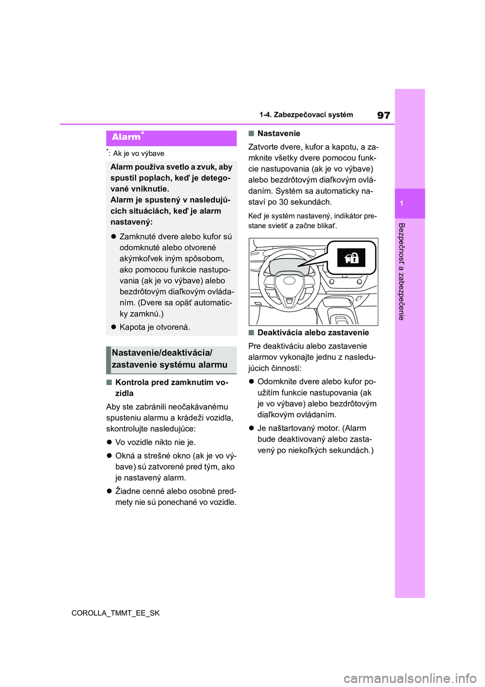 TOYOTA COROLLA 2020 Návod na použitie (in Slovakian) 97
1
1-4. Zabezpečovací systém
Bezpečnosť a zabezpečenie
COROLLA_TMMT_EE_SK
*: Ak je vo výbave
■Kontrola pred zamknutím vo-
zidla
Aby ste zabránili neočakávanému
spusteniu alarmu a TOYOTA COROLLA 2020 Návod na použitie (in Slovakian) 97
1
1-4. Zabezpečovací systém
Bezpečnosť a zabezpečenie
COROLLA_TMMT_EE_SK
*: Ak je vo výbave
■Kontrola pred zamknutím vo-
zidla
Aby ste zabránili neočakávanému
spusteniu alarmu a