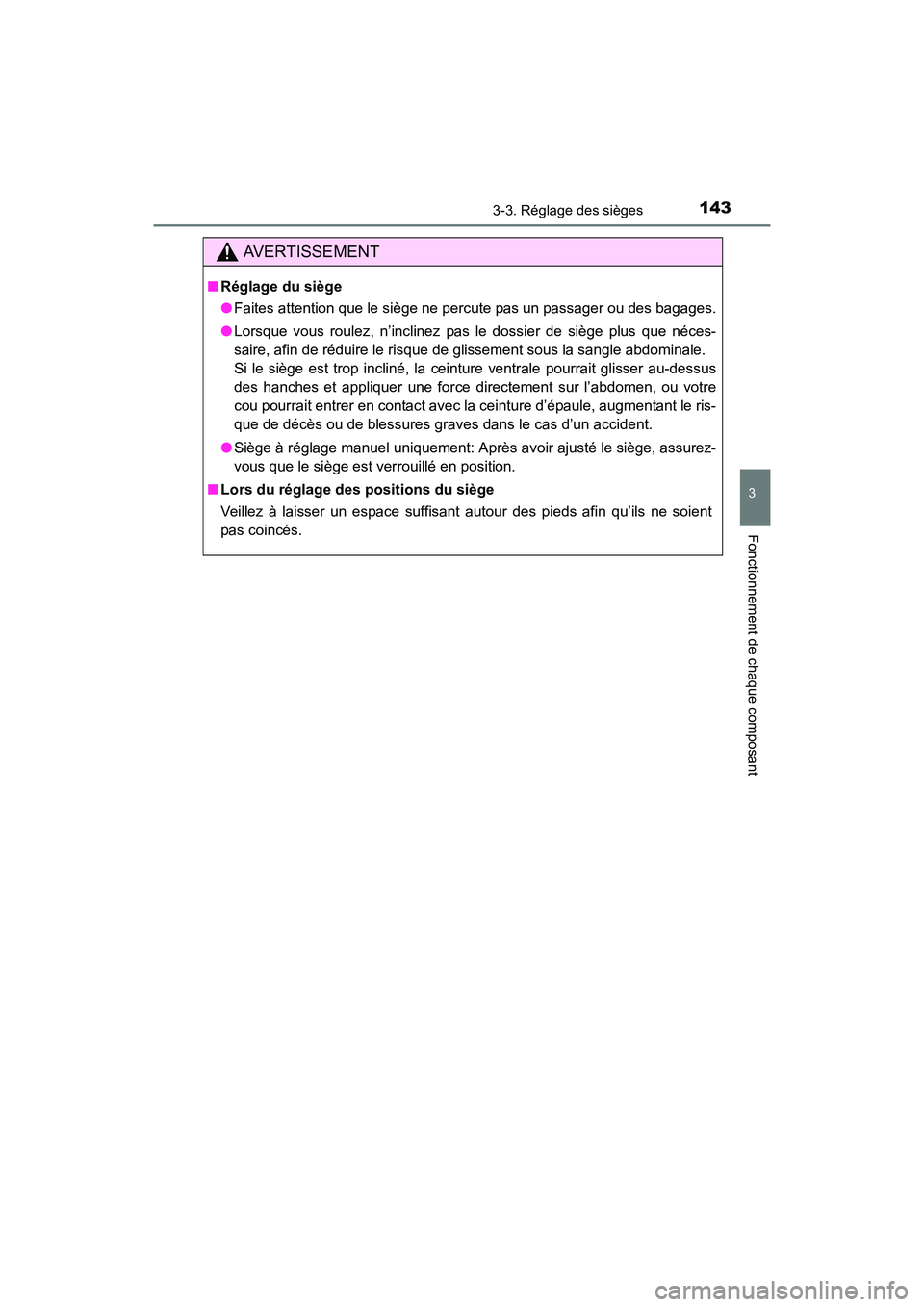 TOYOTA COROLLA 2019  Manuel du propriétaire (in French) 1433-3. Réglage des sièges
3
Fonctionnement de chaque composant
COROLLA_TMMMS_TMMC_D
AVERTISSEMENT
■Réglage du siège
●Faites attention que le siège ne percute pas un passager ou des bagages.
