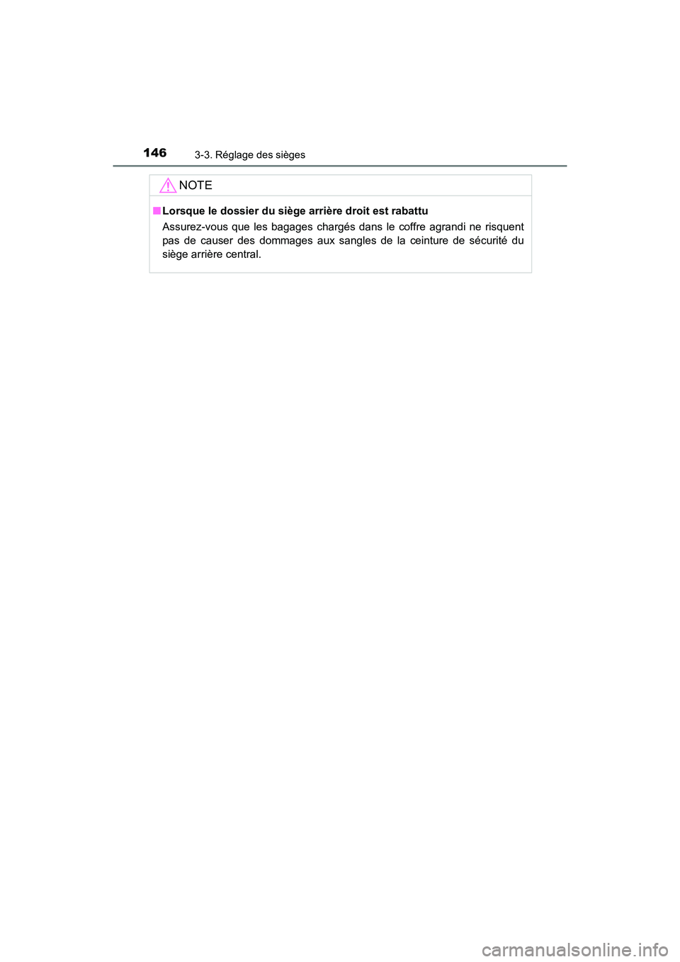 TOYOTA COROLLA 2019  Manuel du propriétaire (in French) 1463-3. Réglage des sièges
COROLLA_TMMMS_TMMC_D
NOTE
■Lorsque le dossier du siège arrière droit est rabattu
Assurez-vous que les bagages chargés dans le coffre agrandi ne risquent
pas de causer