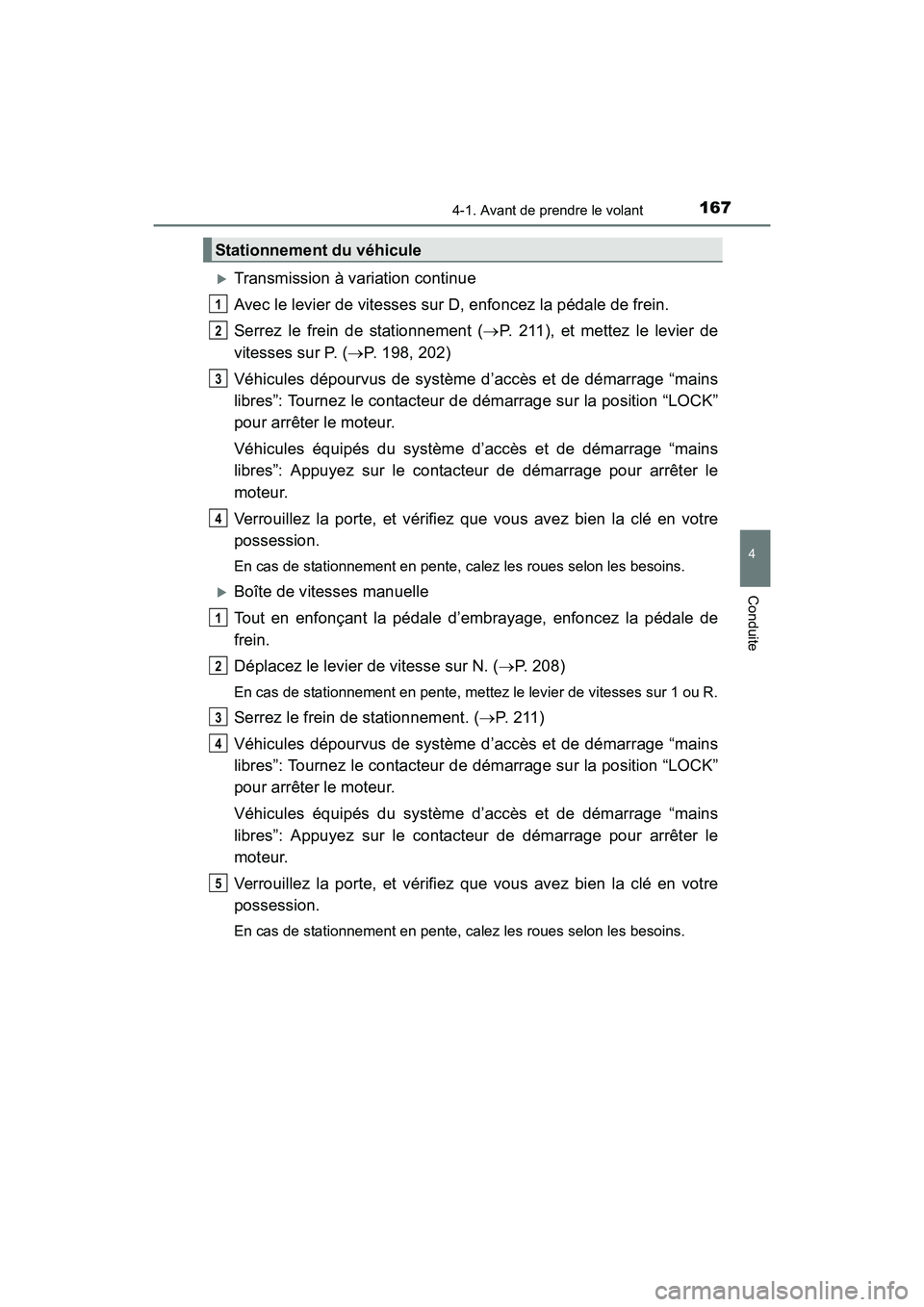 TOYOTA COROLLA 2019  Manuel du propriétaire (in French) 1674-1. Avant de prendre le volant
4
Conduite
COROLLA_TMMMS_TMMC_D
�XTransmission à variation continue
Avec le levier de vitesses sur D, enfoncez la pédale de frein.
Serrez le frein de stationnement