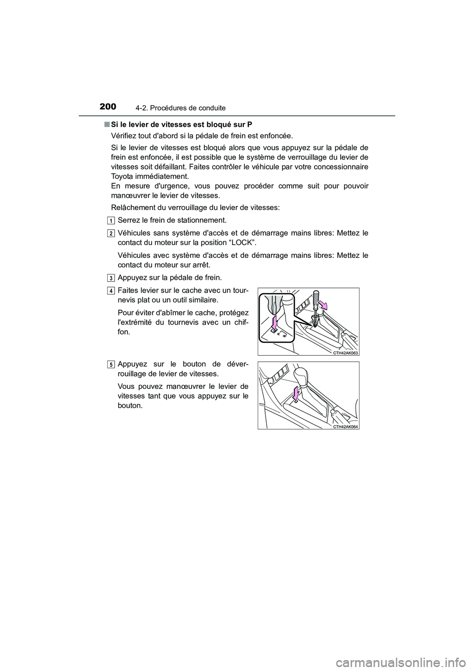 TOYOTA COROLLA 2019  Manuel du propriétaire (in French) 2004-2. Procédures de conduite
COROLLA_TMMMS_TMMC_D■
Si le levier de vitesses est bloqué sur P
Vérifiez tout dabord si la pédale de frein est enfoncée.
Si le levier de vitesses est bloqué alo