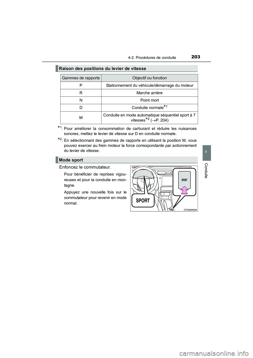 TOYOTA COROLLA 2019  Manuel du propriétaire (in French) 2034-2. Procédures de conduite
4
Conduite
COROLLA_TMMMS_TMMC_D
*1: Pour améliorer la consommation de carburant et réduire les nuisances
sonores, mettez le levier de vitesse sur D en conduite normal