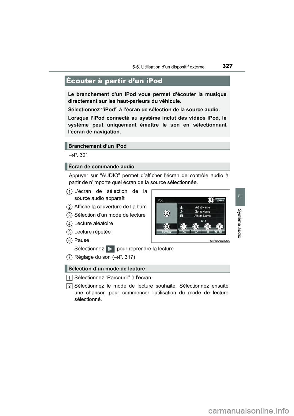TOYOTA COROLLA 2019 Manuel du propriétaire (in French) 327
5
Système audio
COROLLA_TMMMS_TMMC_D
5-6. Utilisation d’un dispositif externe
→P. 3 0 1
Appuyer sur “AUDIO” permet d’afficher l’écran de contrôle audio à
partir de n’importe que TOYOTA COROLLA 2019 Manuel du propriétaire (in French) 327
5
Système audio
COROLLA_TMMMS_TMMC_D
5-6. Utilisation d’un dispositif externe
→P. 3 0 1
Appuyer sur “AUDIO” permet d’afficher l’écran de contrôle audio à
partir de n’importe que