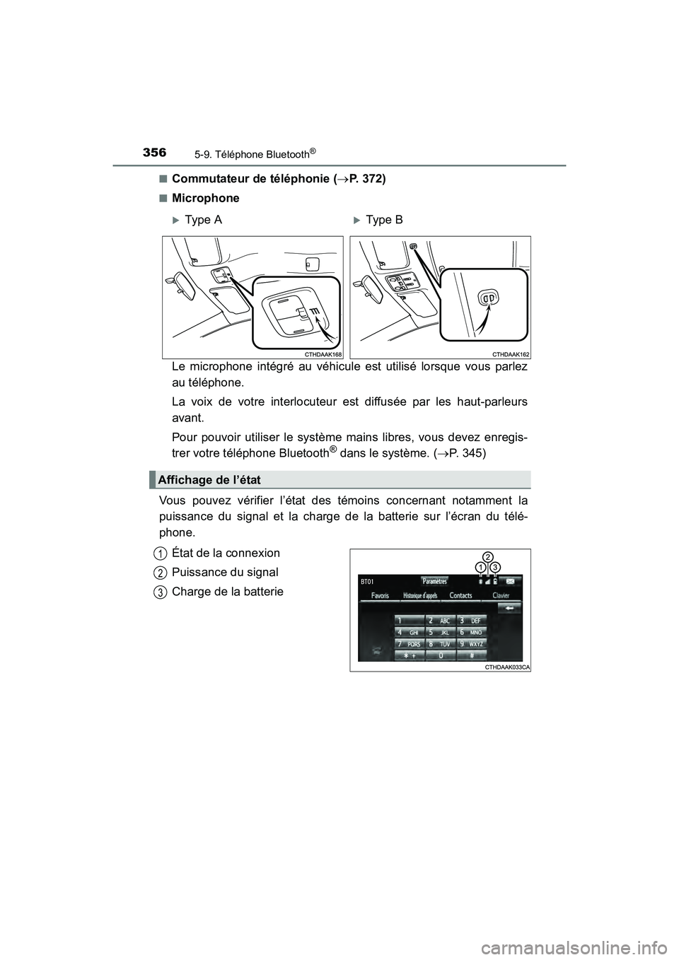 TOYOTA COROLLA 2019 Manuel du propriétaire (in French) 3565-9. Téléphone Bluetooth®
COROLLA_TMMMS_TMMC_D■
Commutateur de téléphonie (
→P. 372)
■Microphone
Le microphone intégré au véhicule est utilisé lorsque vous parlez
au téléphone.
La TOYOTA COROLLA 2019 Manuel du propriétaire (in French) 3565-9. Téléphone Bluetooth®
COROLLA_TMMMS_TMMC_D■
Commutateur de téléphonie (
→P. 372)
■Microphone
Le microphone intégré au véhicule est utilisé lorsque vous parlez
au téléphone.
La