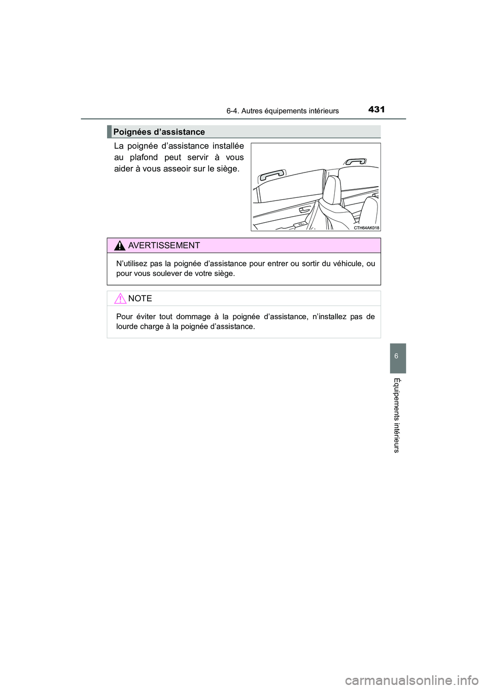 TOYOTA COROLLA 2019 Manuel du propriétaire (in French) 4316-4. Autres équipements intérieurs
6
Équipements intérieurs
COROLLA_TMMMS_TMMC_D
La poignée d’assistance installée
au plafond peut servir à vous
aider à vous asseoir sur le siège.
Poign TOYOTA COROLLA 2019 Manuel du propriétaire (in French) 4316-4. Autres équipements intérieurs
6
Équipements intérieurs
COROLLA_TMMMS_TMMC_D
La poignée d’assistance installée
au plafond peut servir à vous
aider à vous asseoir sur le siège.
Poign