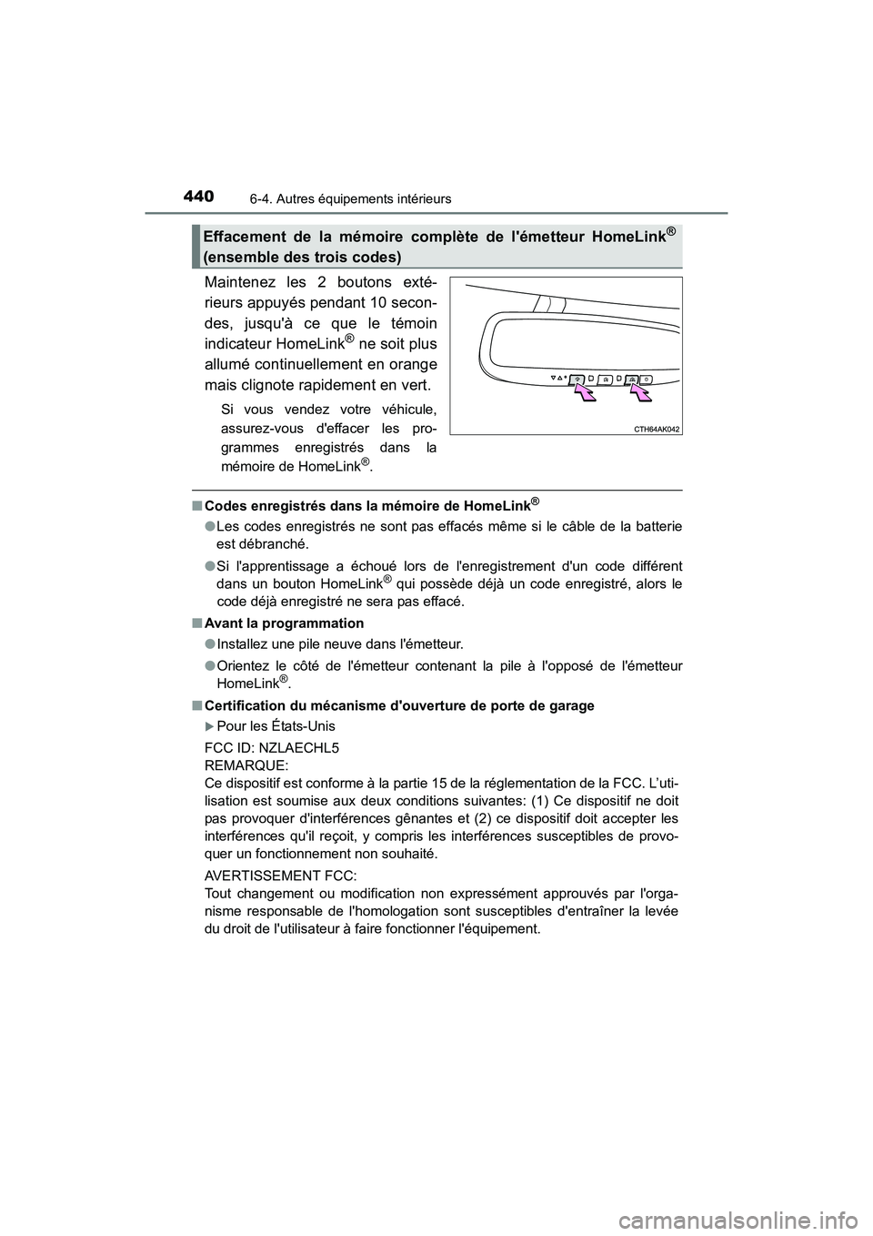 TOYOTA COROLLA 2019  Manuel du propriétaire (in French) 4406-4. Autres équipements intérieurs
COROLLA_TMMMS_TMMC_D
Maintenez les 2 boutons exté-
rieurs appuyés pendant 10 secon-
des, jusquà ce que le témoin
indicateur HomeLink
® ne soit plus
allum