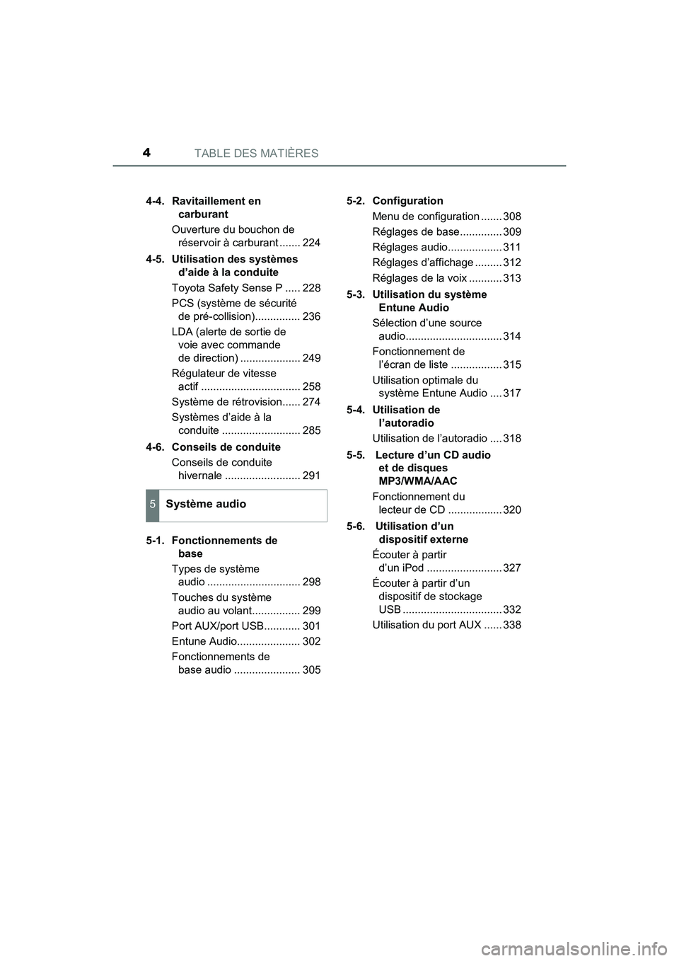 TOYOTA COROLLA 2019  Manuel du propriétaire (in French) TABLE DES MATIÈRES4
COROLLA_TMMMS_TMMC_D4-4. Ravitaillement en 
carburant
Ouverture du bouchon de  réservoir à carburant ....... 224
4-5.  Utilisation des systèmes  d’aide à la conduite
Toyota 