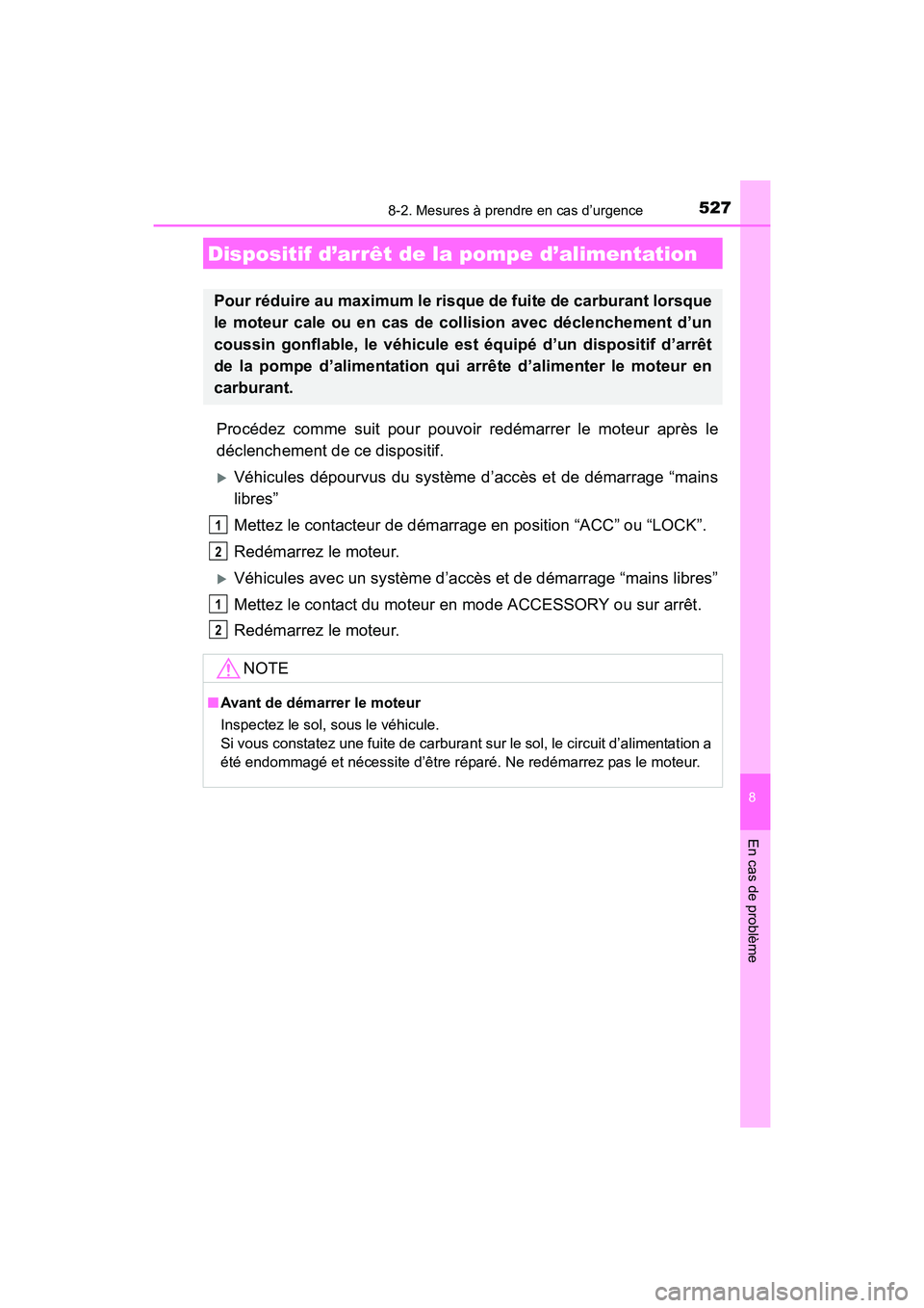 TOYOTA COROLLA 2019  Manuel du propriétaire (in French) 5278-2. Mesures à prendre en cas d’urgence
8
En cas de problème
COROLLA_TMMMS_TMMC_D
Procédez comme suit pour pouvoir redémarrer le moteur après le
déclenchement de ce dispositif.
�XVéhicules