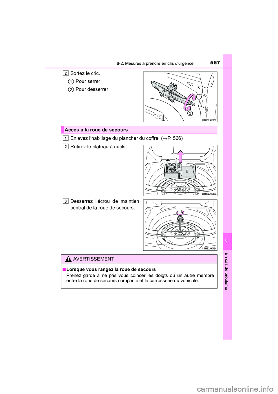 TOYOTA COROLLA 2019  Manuel du propriétaire (in French) 5678-2. Mesures à prendre en cas d’urgence
8
En cas de problème
COROLLA_TMMMS_TMMC_D
Sortez le cric.Pour serrer
Pour desserrer
Enlevez l’habillage du plancher du coffre. ( →P. 566)
Retirez le 